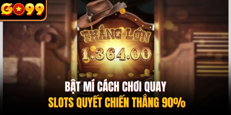 Bật mí cách chơi quay slots quyết chiến thắng 90%