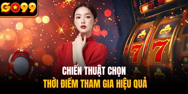 Chiến thuật chọn thời điểm tham gia hiệu quả