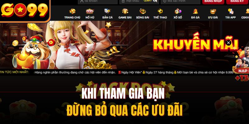 Khi tham gia bạn đừng bỏ qua các ưu đãi