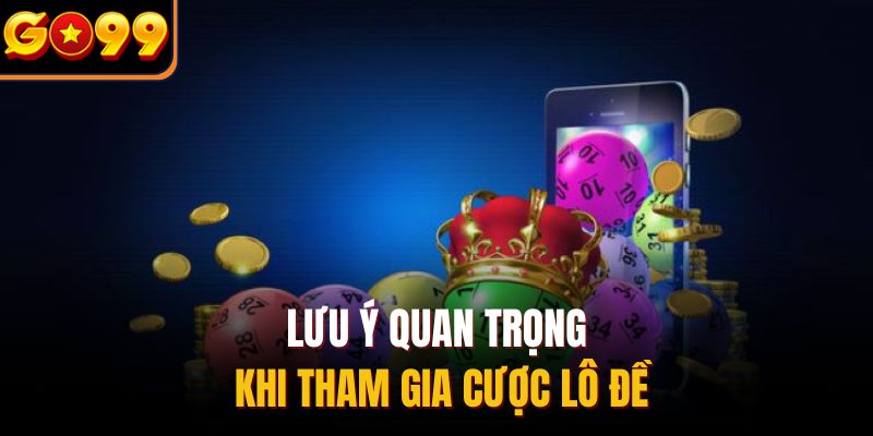 Lưu ý quan trọng khi tham gia cược lô đề