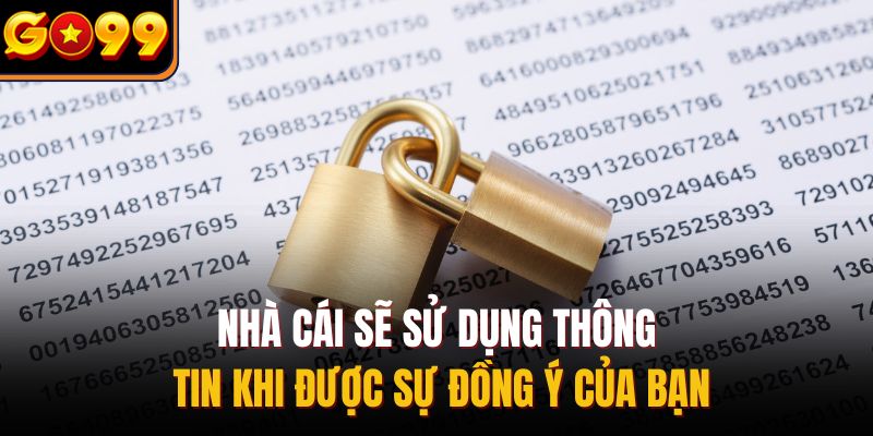 Nhà cái sẽ sử dụng thông tin khi được sự đồng ý của bạn