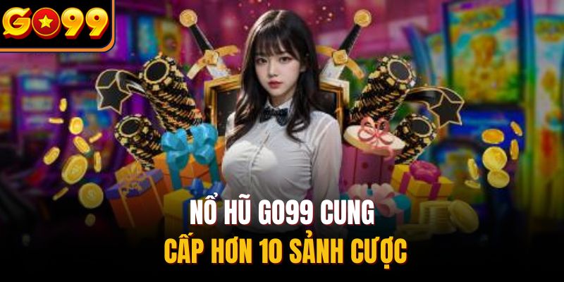 Nổ hũ Go99 cung cấp hơn 10 sảnh cược