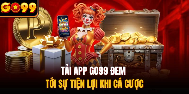 Tải app Go99 đem tới sự tiện lợi khi cá cược