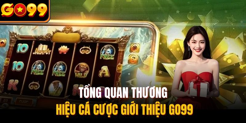 Tổng quan thương hiệu cá cược giới thiệu Go99